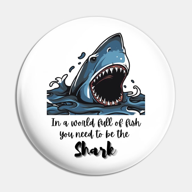 In a world full of fish, you need to be the Shark - Lifes Inspirational Quotes Pin by MikeMargolisArt