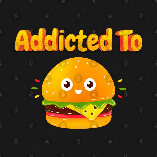 Addicted To Hamburger by trendybestgift