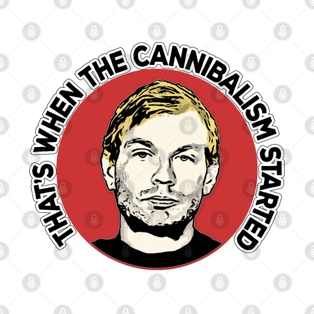 That's When The Cannibalism Started / Jeffrey Dahmer Quote by DankFutura