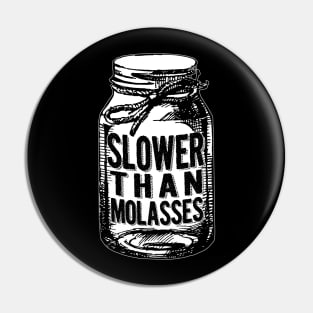 Slower Than Molasses Pin