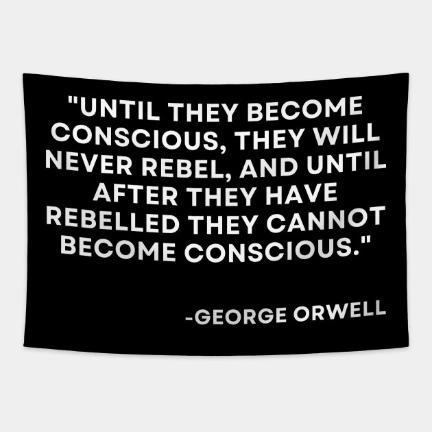 Until they become conscious, they will never rebel George Orwell 1984 Tapestry by ReflectionEternal