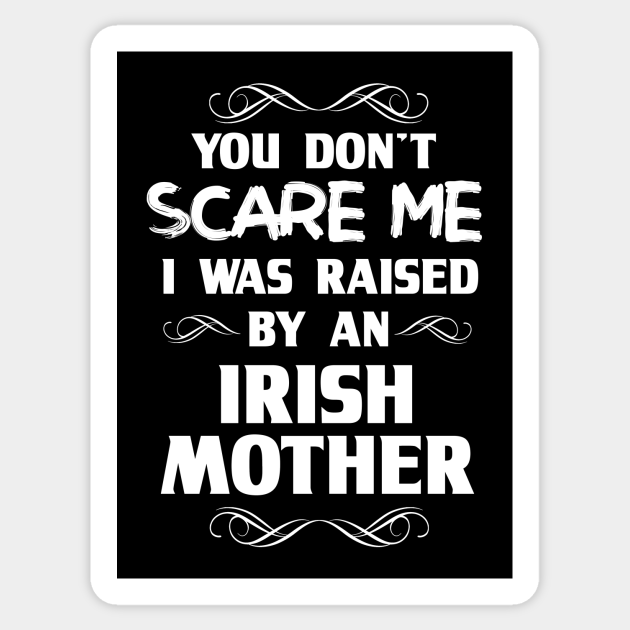 You Don T Scare Me I Was Raised By An Irish Mother Ireland Mom Sticker Teepublic You Don T Scare Me I Was Raised By An Irish Mother Ireland Mom Sticker Teepublic