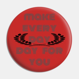 make every day day for you Pin