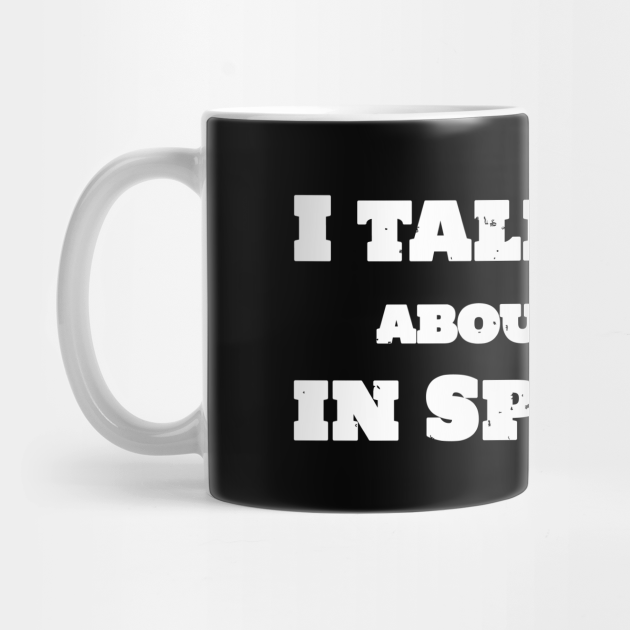 I Talk Shit About You In Spanish T Shirt Sweater Hoodie Phone Case Coffee Mug Tablet Case Tee Birthday Gift Funny Spanish Sayings Mug Teepublic