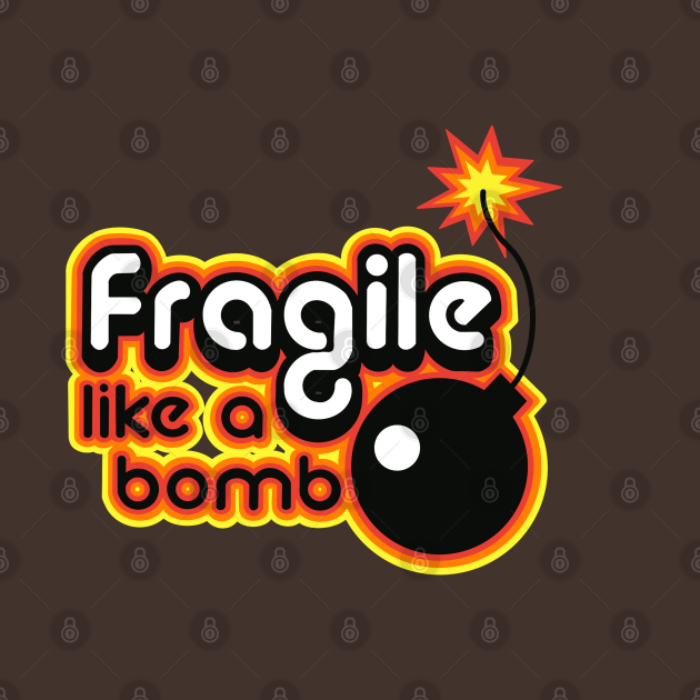 fragile like a bomb Fragile Like A Bomb TShirt TeePublic