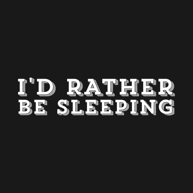 I'd Rather Be Sleeping - Slogan Humor by ballhard