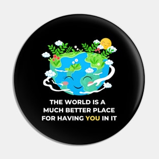 The world is a better place with you in it - dream world - appreciate Pin