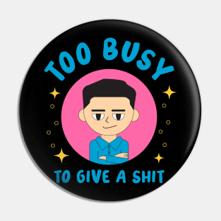 Too busy to give a shit Pin