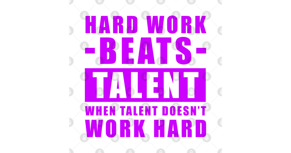 Hard Work Beats Talent When Talent Doesn't Work Hard - Inspirational