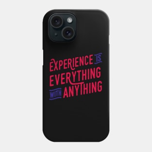 Experience is Everything With Anything Phone Case