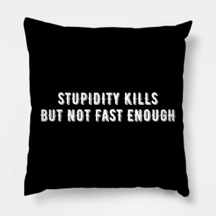 Stupidity Kills But Not Fast Enough Pillow