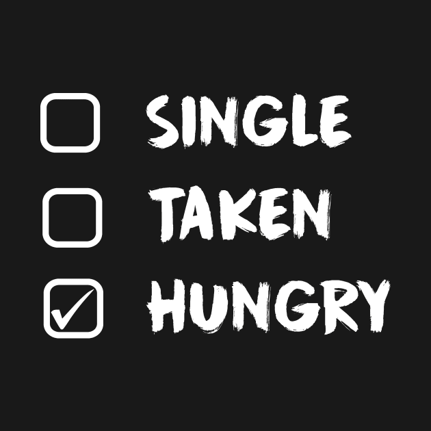 Single Taken Hungry - Funny Food Lover Quotes by MADesigns