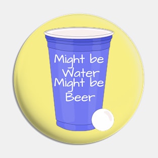 Might Be Water Might Be Beer Pin