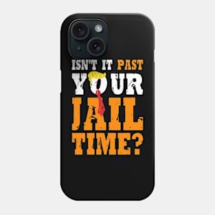 Isn't It Past Your Jail Time Funny Trump Saying Phone Case
