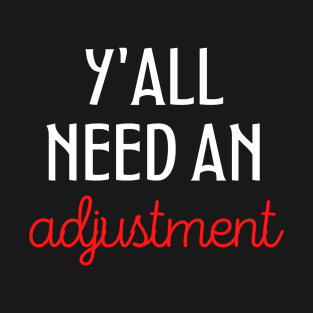 You all need an adjustment funny chiropractic T-Shirt