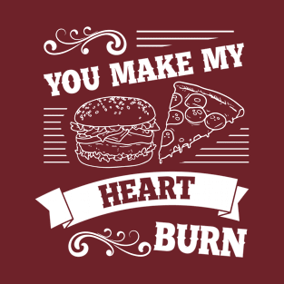 You make my heart burn T-Shirt