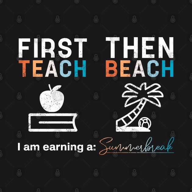 First Teach Then Beach I Am Earning A Summer Break by TeeTypo