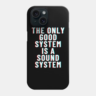 THE ONLY GOOD SYSTEM IS A SOUNDSYSTEM Phone Case