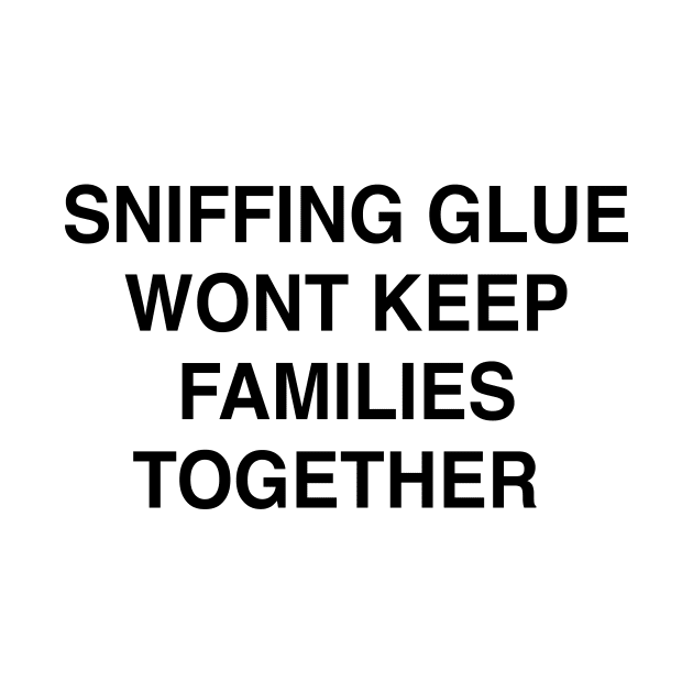 SNIFFING GLUE WONT KEEP FAMILIES TOGETHER by TheCosmicTradingPost