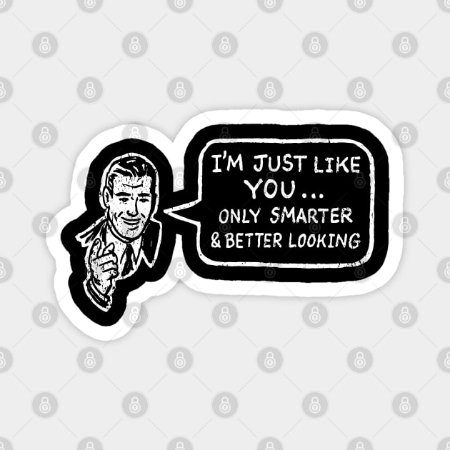 I'm Just Like You Only Smarter and Better Looking Cheeky Humor Magnet by Anticorporati