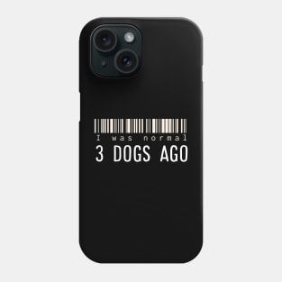 I was normal 3 dogs ago Phone Case