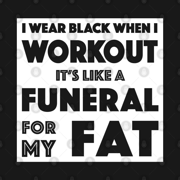 I Wear Black When I Workout #2 - It's Like A Funeral For My Fat by DankFutura