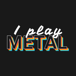 I Play Metal Music Colorful Text T-Shirt