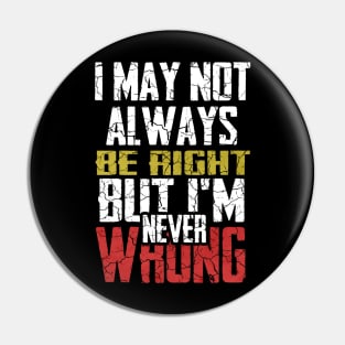 I may not always be right but i m ever wrong Pin