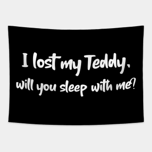 I lost my Teddy will you sleep with me? Tapestry