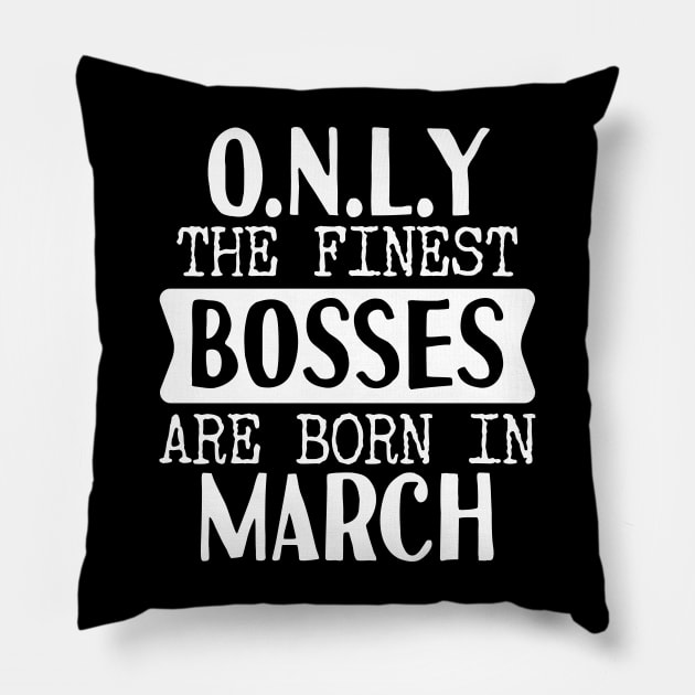 Only The Finest Bosses Are Born In March Pillow by Tesszero