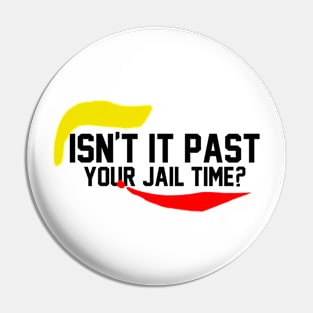 isn't it past your jail time Pin