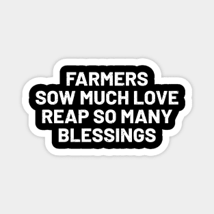 Farmers Sow Much Love, Reap So Many Blessings Magnet