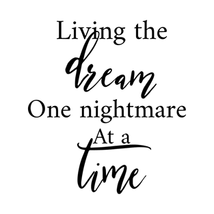 Living The Dream One Nightmare At A Time T-Shirt