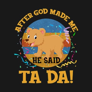 After God Made Me He Said Tada Bear T-Shirt