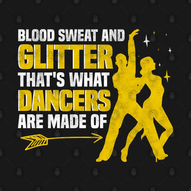 Blood Sweat and Glitter That's What Dancers Are Made Of by BenTee