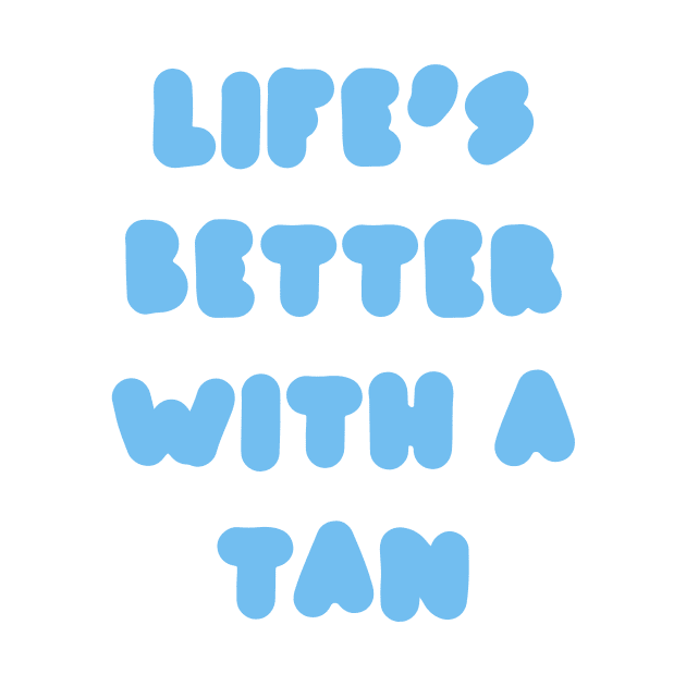 life's better with a tan - blue by carleemarkle