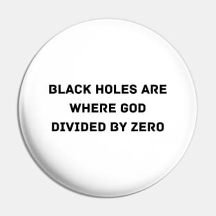 Black Holes are where God divided by zero Pin