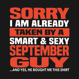 Sorry I Am Already Taken By A Smart And Sexy September Guy And Yes He Bought Me This Shirt Birthday T-Shirt