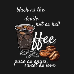 coffe - black as devile , hot as hell , pure as angel, sweet aas love T-Shirt