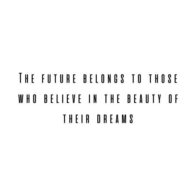 The future belongs to those who believe in the beauty of their dreams by RODRIGO-GIMRICH