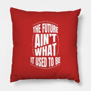 The future Ain't what it used to be Pillow