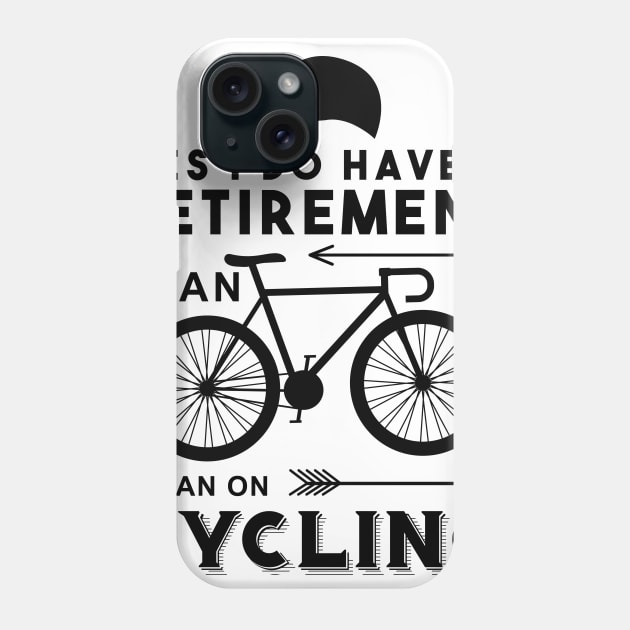 YES I DO HAVE A RETIREMENT PLAN I PLAN ON CYCLING Phone Case by livamola91