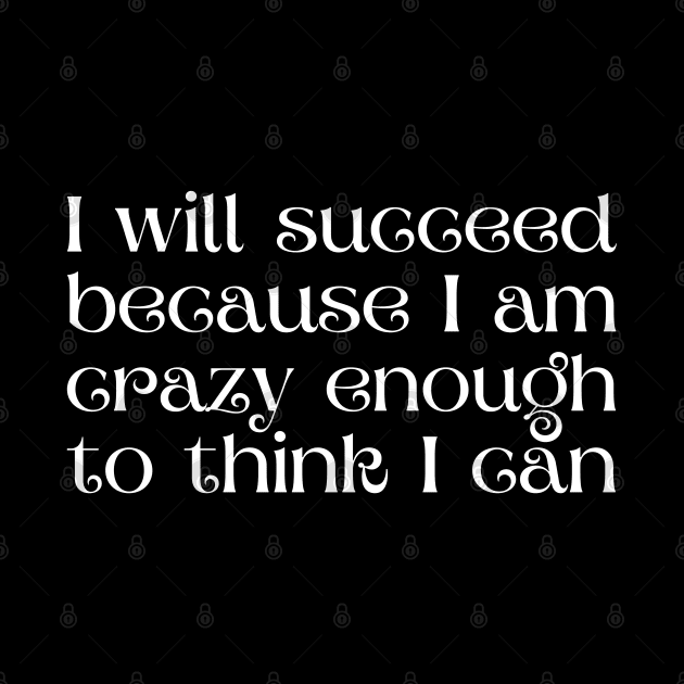 I will succeed because I am crazy enough to think I can by UnCoverDesign