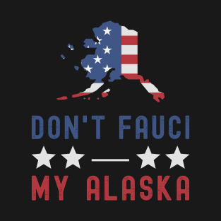 Don't Fauci My Alaska USA Flag American Patriot Funny T-Shirt