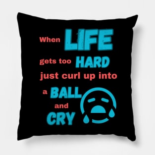 When life gets too hard just curl up into a ball and cry Pillow