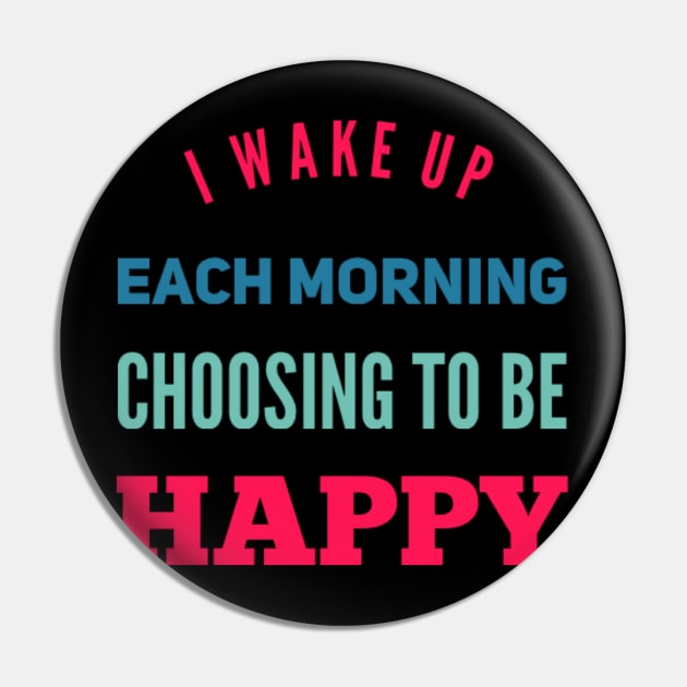 I wake up each morning choosing to be happy Pin by BoogieCreates