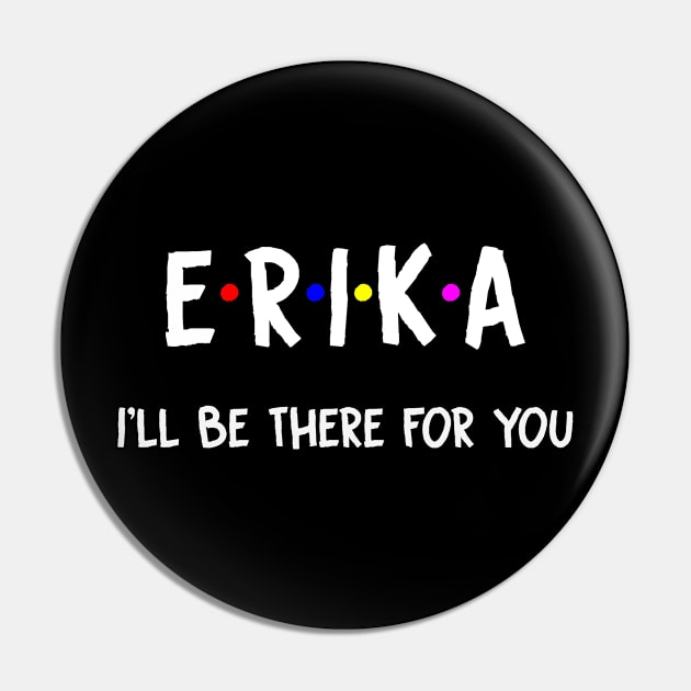 Erika I'll Be There For You | Erika FirstName | Erika Family Name | Erika Surname | Erika Name Pin by CarsonAshley6Xfmb