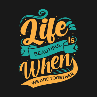 Life is Beautiful When we Are Together | Typography T-Shirt