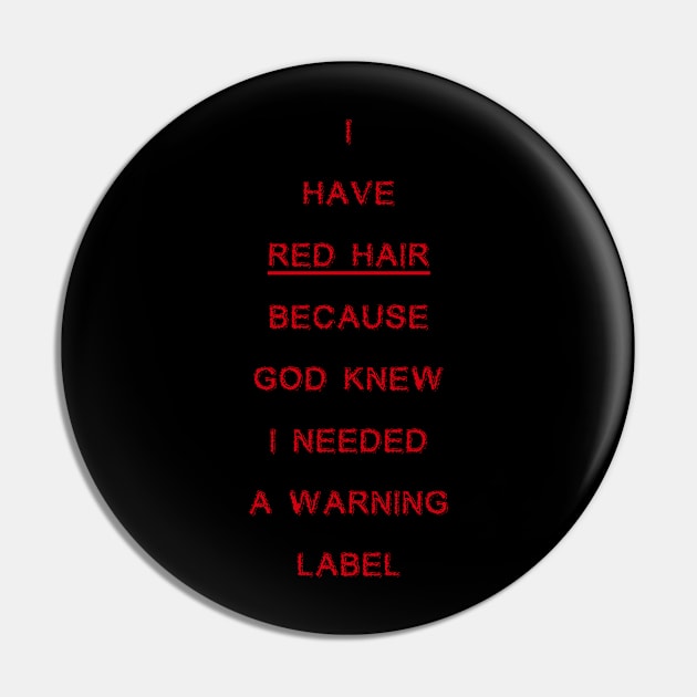 I Have Red Hair Because God Knew I Needed A Warning Label Pin by issambak