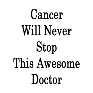 Cancer Will Never Stop This Awesome Doctor T-Shirt